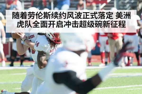 随着劳伦斯续约风波正式落定 美洲虎队全面开启冲击超级碗新征程
